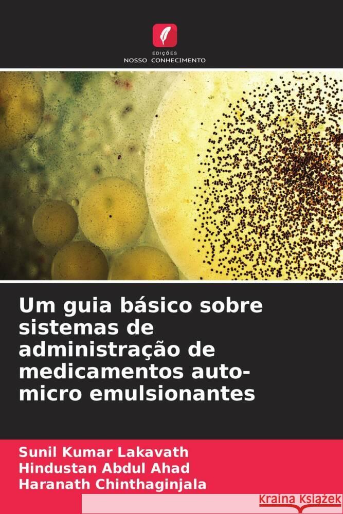 Um guia básico sobre sistemas de administração de medicamentos auto-micro emulsionantes Lakavath, Sunil Kumar, Abdul Ahad, Hindustan, Chinthaginjala, Haranath 9786206309956