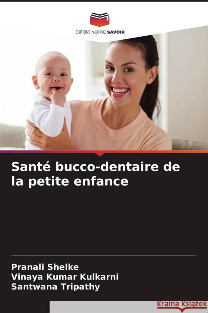 Santé bucco-dentaire de la petite enfance Shelke, Pranali, Kulkarni, Vinaya Kumar, Tripathy, Santwana 9786206310044