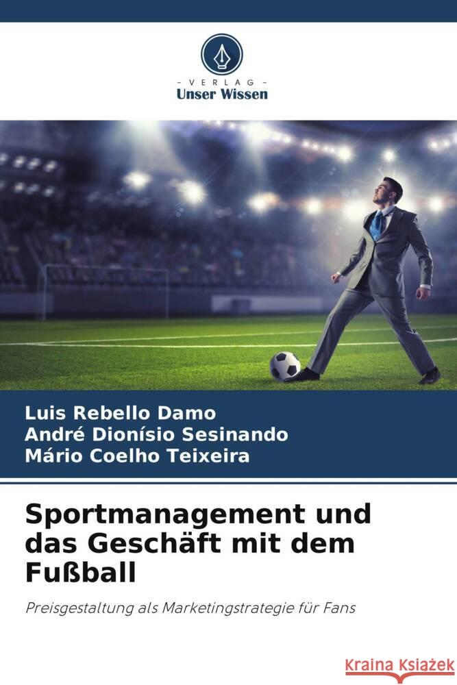 Sportmanagement und das Geschäft mit dem Fußball Rebello Damo, Luis, Dionísio Sesinando, André, Coelho Teixeira, Mário 9786206310150