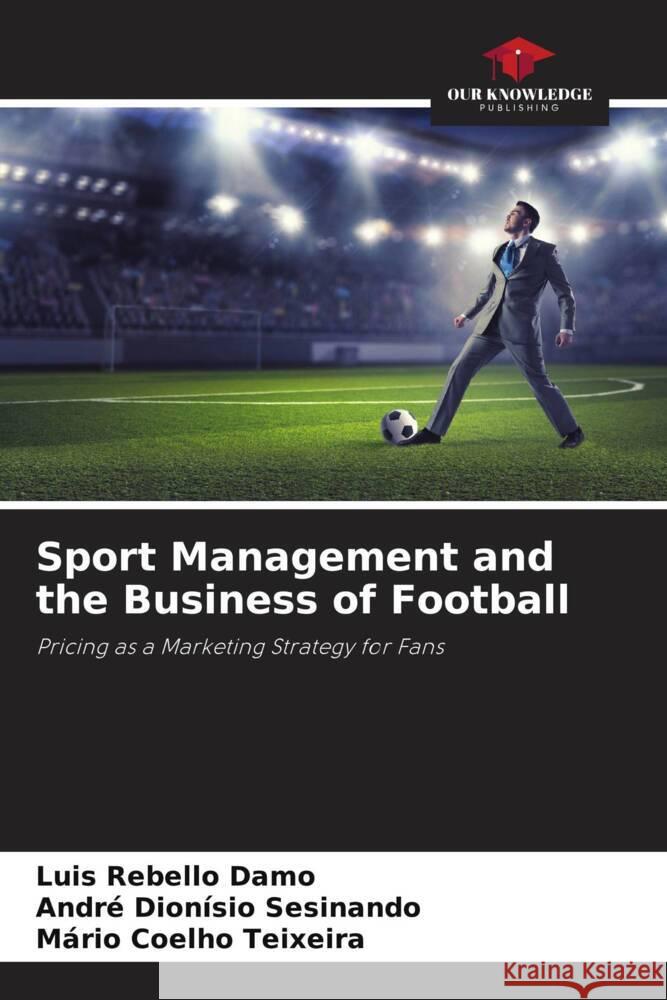 Sport Management and the Business of Football Rebello Damo, Luis, Dionísio Sesinando, André, Coelho Teixeira, Mário 9786206310167