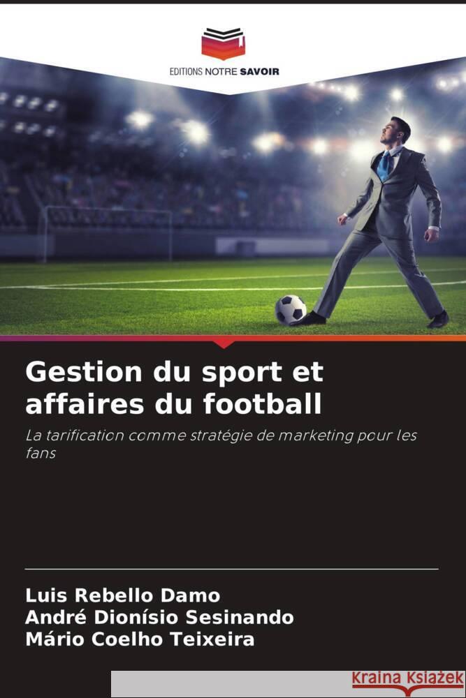 Gestion du sport et affaires du football Rebello Damo, Luis, Dionísio Sesinando, André, Coelho Teixeira, Mário 9786206310181