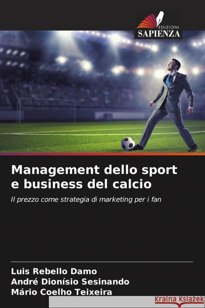 Management dello sport e business del calcio Rebello Damo, Luis, Dionísio Sesinando, André, Coelho Teixeira, Mário 9786206310198