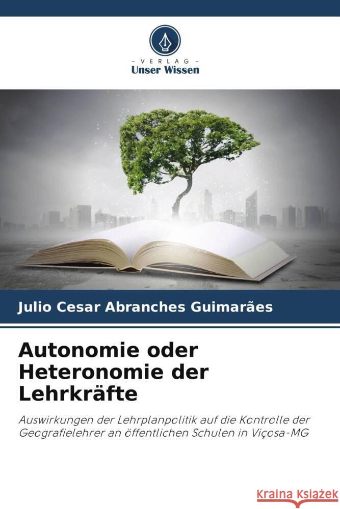 Autonomie oder Heteronomie der Lehrkräfte Guimarães, Julio Cesar Abranches 9786206310860