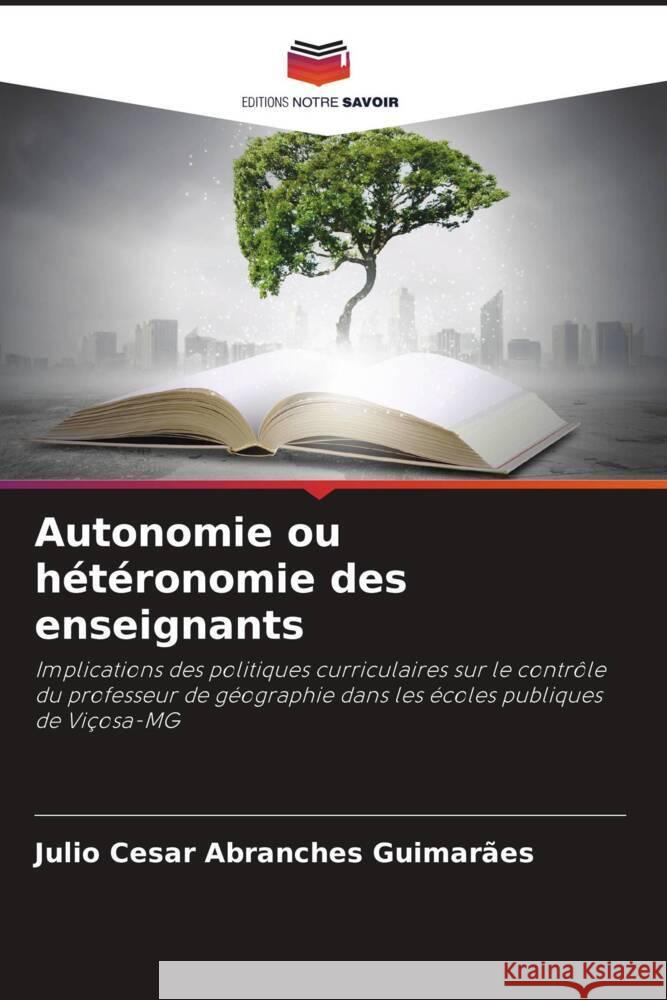 Autonomie ou hétéronomie des enseignants Guimarães, Julio Cesar Abranches 9786206310907