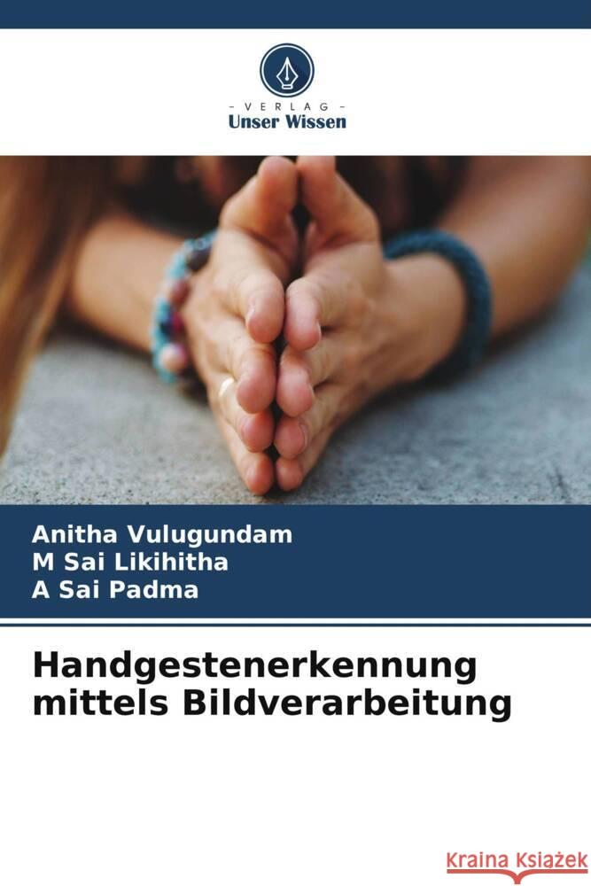 Handgestenerkennung mittels Bildverarbeitung Vulugundam, Anitha, Likihitha, M Sai, Padma, A Sai 9786206311843