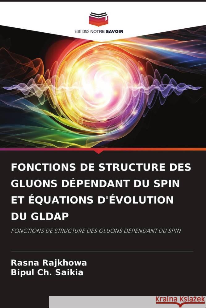 FONCTIONS DE STRUCTURE DES GLUONS DÉPENDANT DU SPIN ET ÉQUATIONS D'ÉVOLUTION DU GLDAP Rajkhowa, Rasna, Saikia, Bipul Ch. 9786206312086