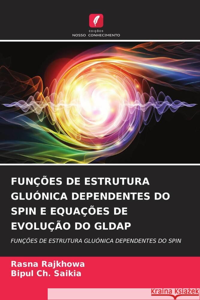 FUNÇÕES DE ESTRUTURA GLUÓNICA DEPENDENTES DO SPIN E EQUAÇÕES DE EVOLUÇÃO DO GLDAP Rajkhowa, Rasna, Saikia, Bipul Ch. 9786206312116