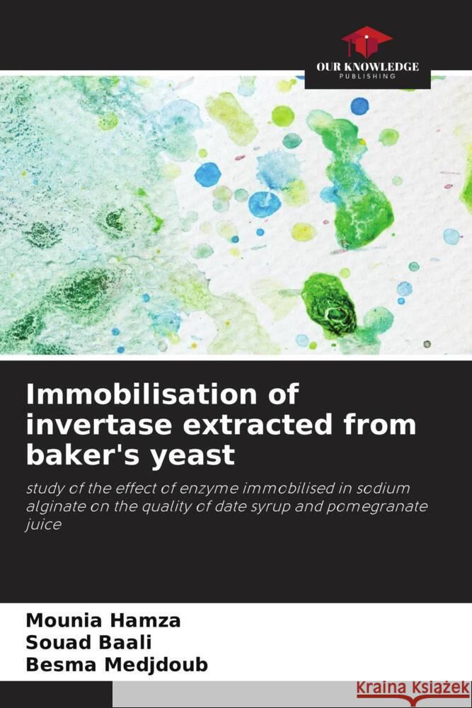 Immobilisation of invertase extracted from baker's yeast Hamza, Mounia, Baali, Souad, Medjdoub, Besma 9786206312208 Our Knowledge Publishing