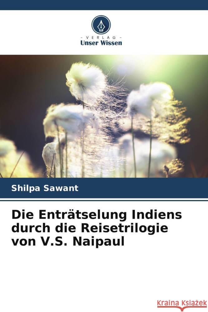 Die Enträtselung Indiens durch die Reisetrilogie von V.S. Naipaul Sawant, Shilpa 9786206312246