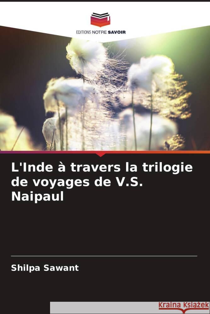 L'Inde à travers la trilogie de voyages de V.S. Naipaul Sawant, Shilpa 9786206312260 Editions Notre Savoir