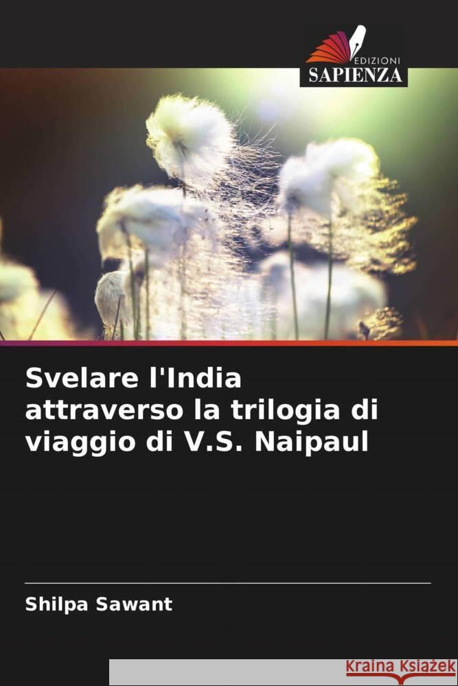 Svelare l'India attraverso la trilogia di viaggio di V.S. Naipaul Sawant, Shilpa 9786206312277 Edizioni Sapienza