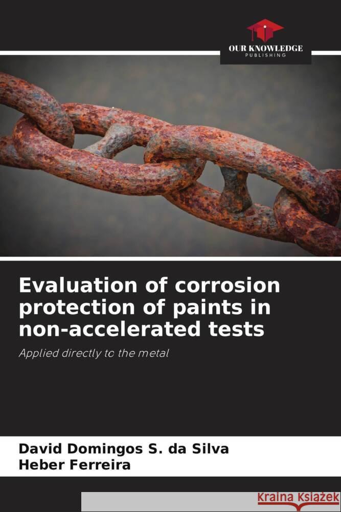 Evaluation of corrosion protection of paints in non-accelerated tests Domingos S. da Silva, David, Ferreira, Heber 9786206313274