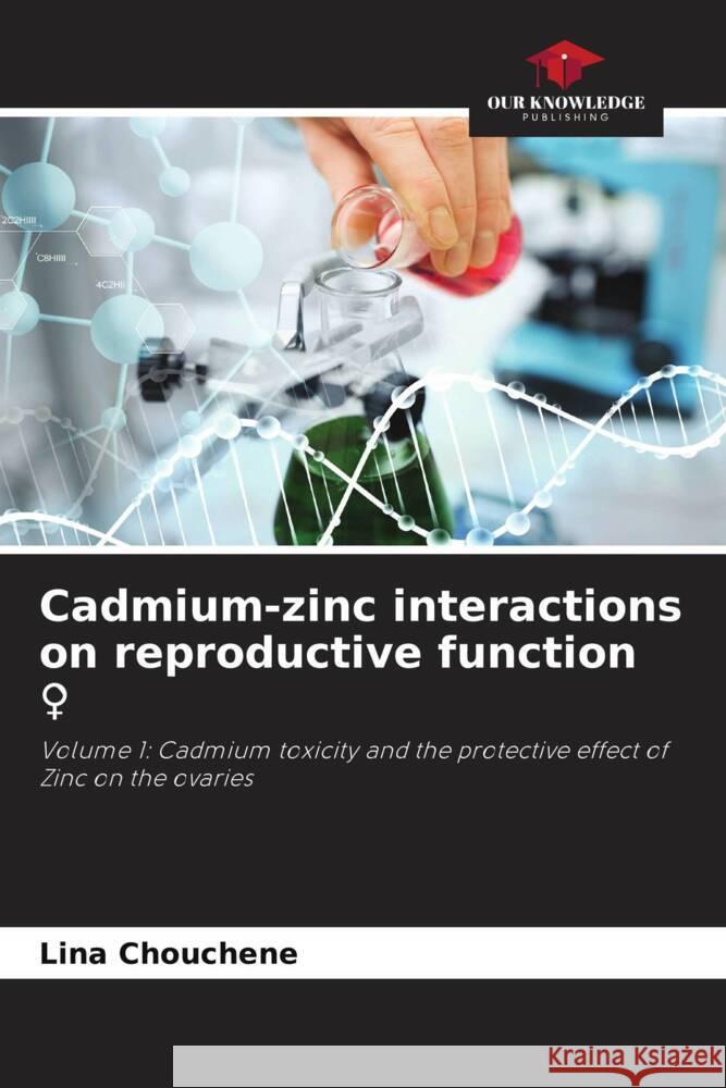 Cadmium-zinc interactions on reproductive function Chouchene, Lina 9786206313946