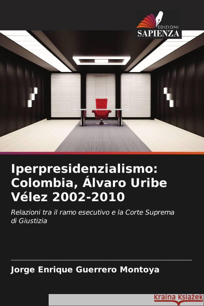 Iperpresidenzialismo: Colombia, Álvaro Uribe Vélez 2002-2010 Guerrero Montoya, Jorge Enrique 9786206314202