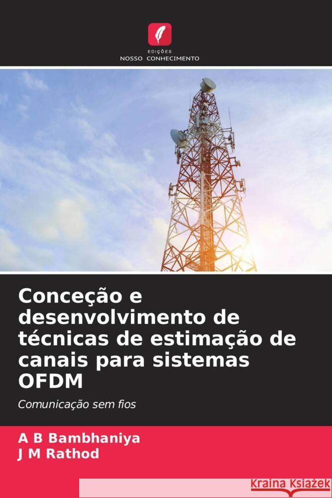 Conceção e desenvolvimento de técnicas de estimação de canais para sistemas OFDM Bambhaniya, A  B, Rathod, J M 9786206314516