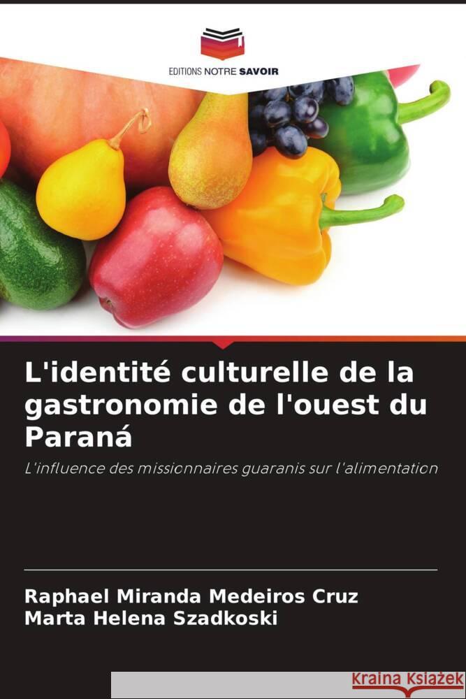 L'identité culturelle de la gastronomie de l'ouest du Paraná Miranda Medeiros Cruz, Raphael, Szadkoski, Marta Helena 9786206315094