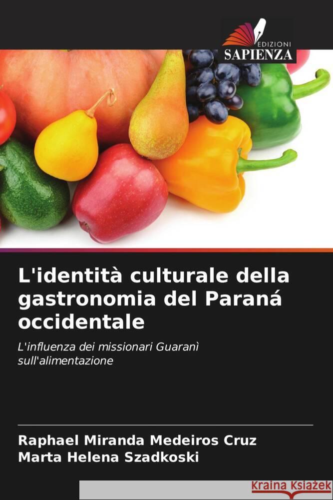 L'identità culturale della gastronomia del Paraná occidentale Miranda Medeiros Cruz, Raphael, Szadkoski, Marta Helena 9786206315100