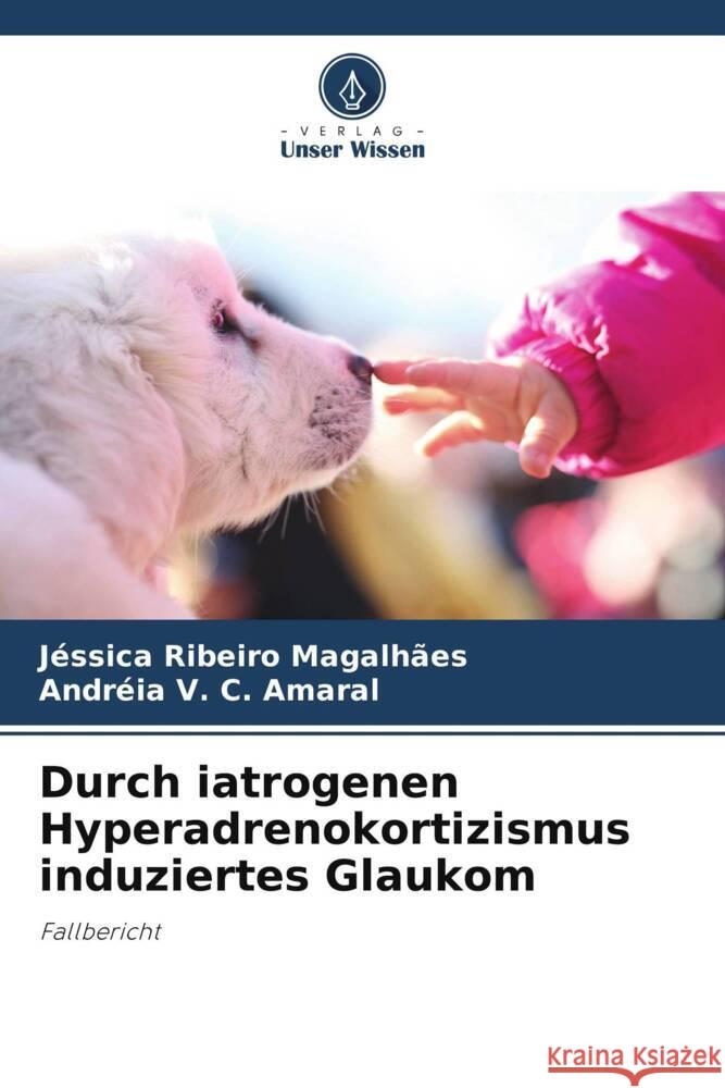 Durch iatrogenen Hyperadrenokortizismus induziertes Glaukom Ribeiro Magalhães, Jéssica, V. C. Amaral, Andréia 9786206315254
