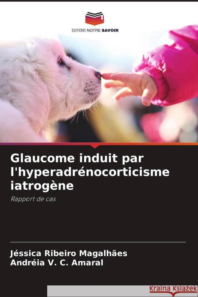 Glaucome induit par l'hyperadrénocorticisme iatrogène Ribeiro Magalhães, Jéssica, V. C. Amaral, Andréia 9786206315285