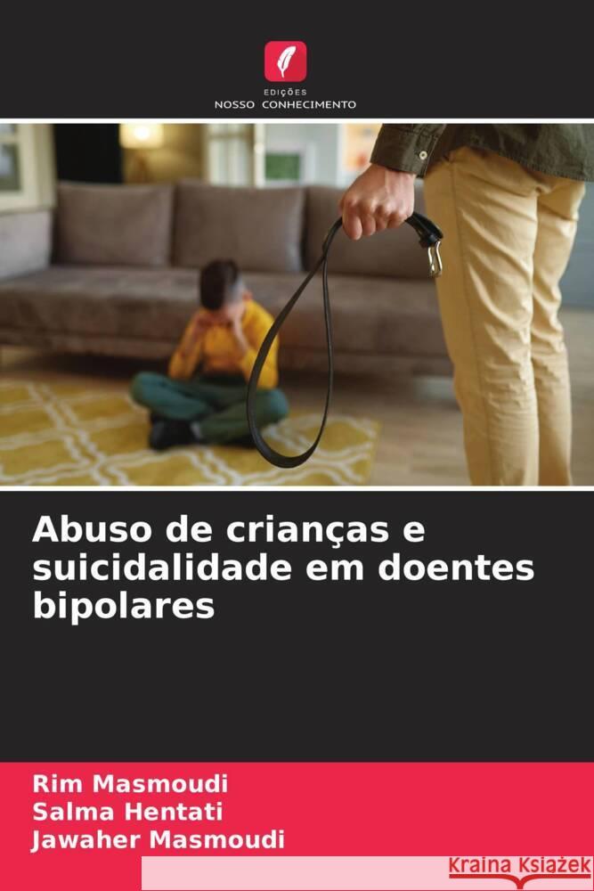 Abuso de crianças e suicidalidade em doentes bipolares Masmoudi, Rim, Hentati, Salma, Masmoudi, Jawaher 9786206316848