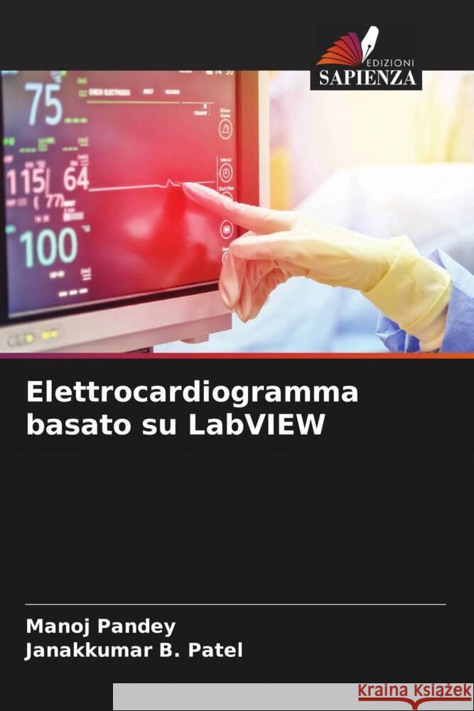 Elettrocardiogramma basato su LabVIEW Pandey, Manoj, Patel, Janakkumar B. 9786206317388