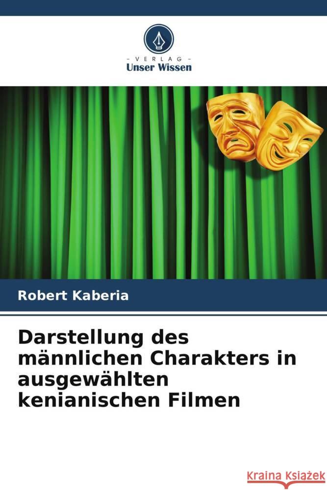 Darstellung des männlichen Charakters in ausgewählten kenianischen Filmen Kaberia, Robert 9786206317418 Verlag Unser Wissen