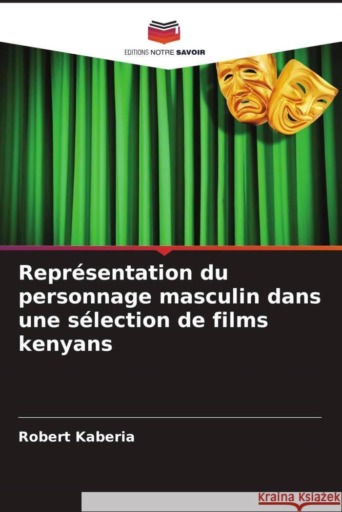 Représentation du personnage masculin dans une sélection de films kenyans Kaberia, Robert 9786206317487 Editions Notre Savoir