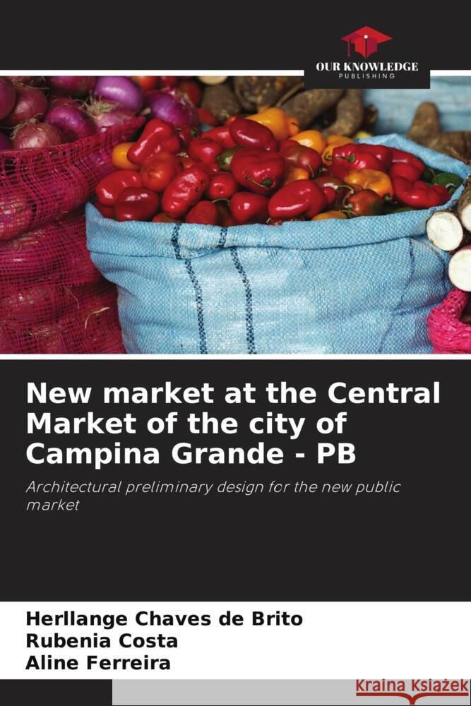 New market at the Central Market of the city of Campina Grande - PB Chaves de Brito, Herllange, Costa, Rubenia, Ferreira, Aline 9786206318507