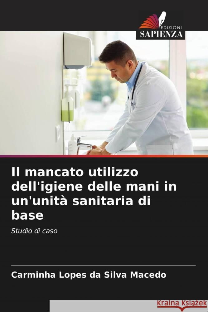 Il mancato utilizzo dell'igiene delle mani in un'unità sanitaria di base Lopes da Silva Macedo, Carminha 9786206318590