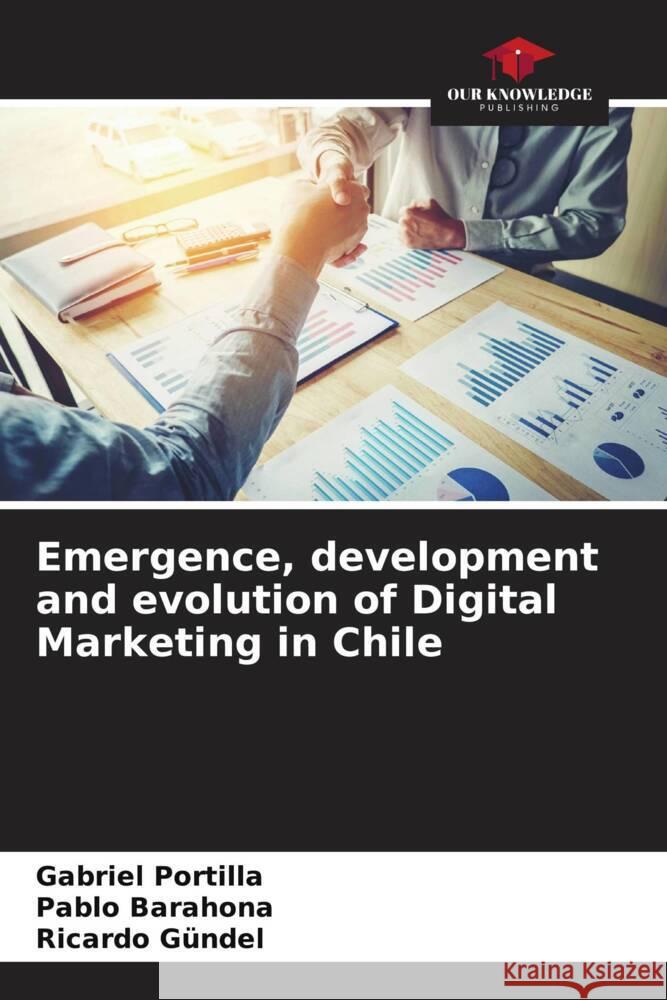 Emergence, development and evolution of Digital Marketing in Chile Portilla, Gabriel, Barahona, Pablo, Gündel, Ricardo 9786206318620