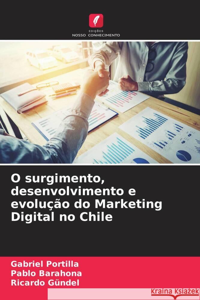 O surgimento, desenvolvimento e evolução do Marketing Digital no Chile Portilla, Gabriel, Barahona, Pablo, Gündel, Ricardo 9786206318651