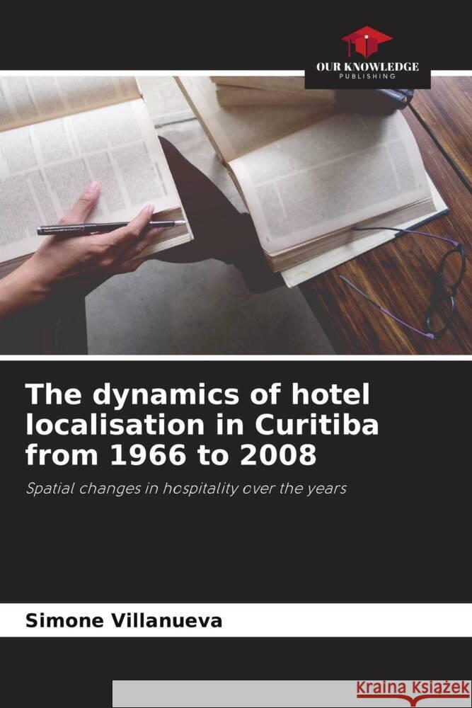 The dynamics of hotel localisation in Curitiba from 1966 to 2008 Villanueva, Simone 9786206318934