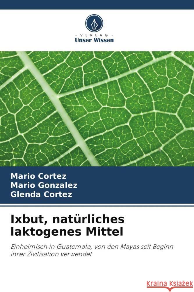 Ixbut, natürliches laktogenes Mittel Cortez, Mario, Gonzalez, Mario, Cortez, Glenda 9786206319290 Verlag Unser Wissen