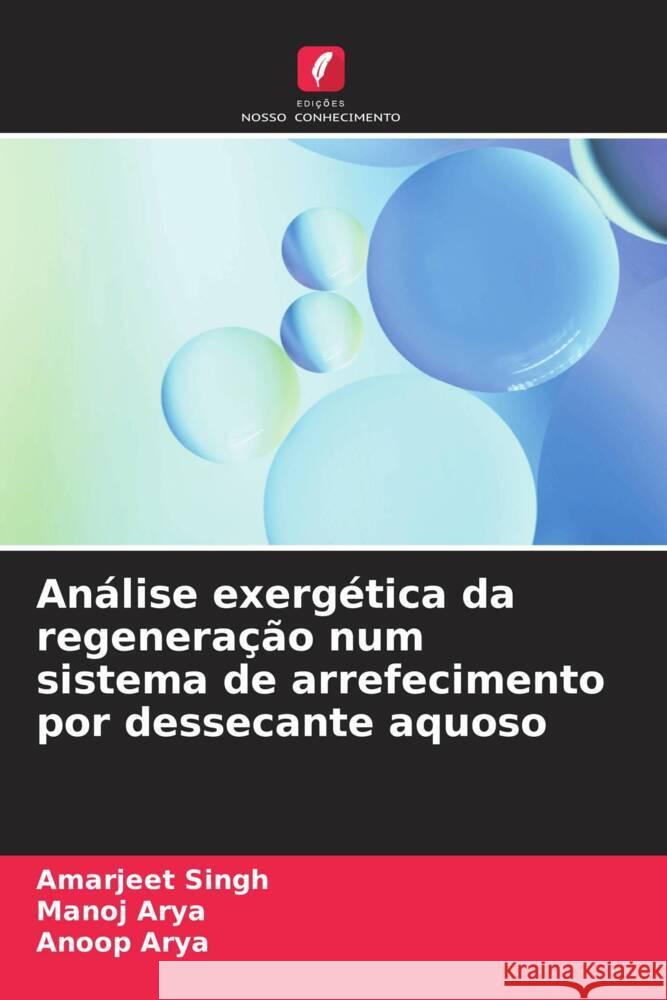 Análise exergética da regeneração num sistema de arrefecimento por dessecante aquoso Singh, Amarjeet, Arya, Manoj, Arya, Anoop 9786206319566 Edições Nosso Conhecimento