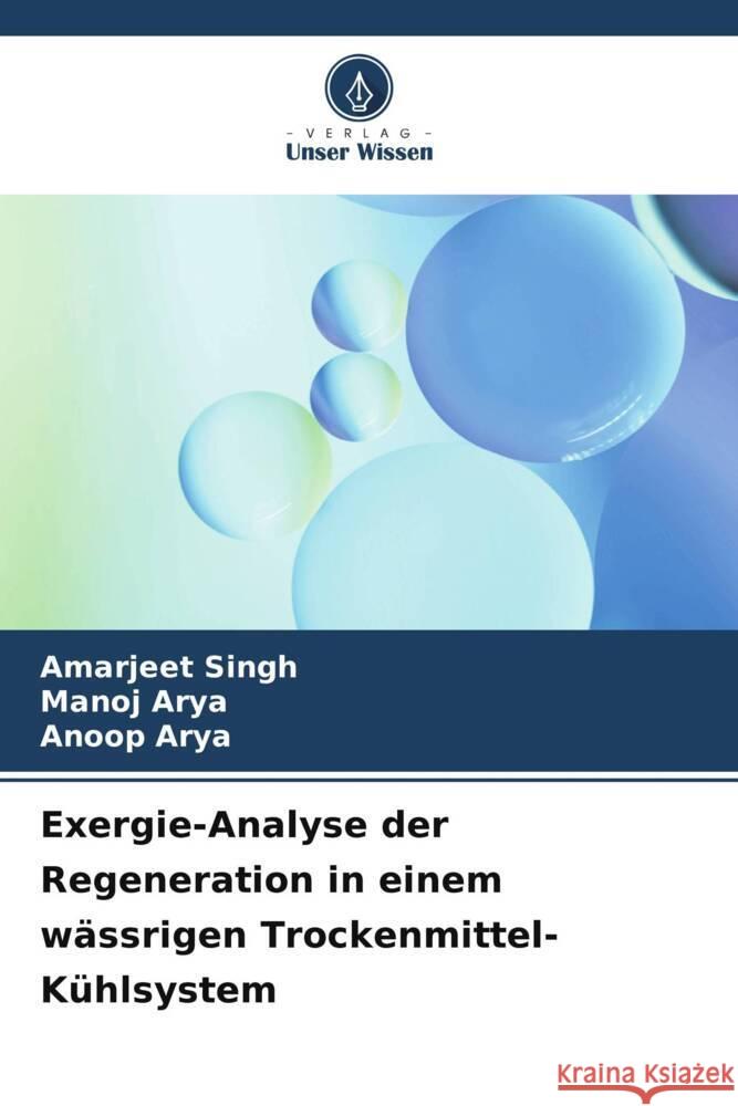 Exergie-Analyse der Regeneration in einem wässrigen Trockenmittel-Kühlsystem Singh, Amarjeet, Arya, Manoj, Arya, Anoop 9786206319580 Verlag Unser Wissen