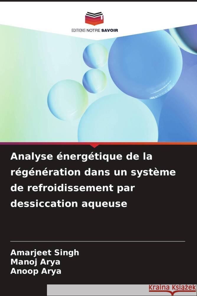 Analyse énergétique de la régénération dans un système de refroidissement par dessiccation aqueuse Singh, Amarjeet, Arya, Manoj, Arya, Anoop 9786206319627 Editions Notre Savoir