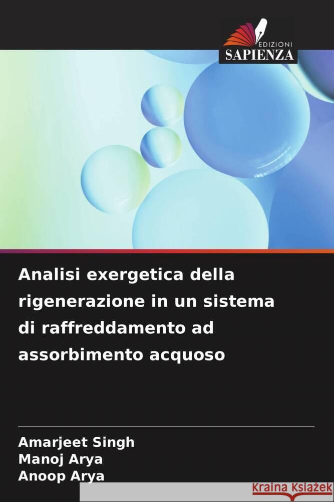 Analisi exergetica della rigenerazione in un sistema di raffreddamento ad assorbimento acquoso Singh, Amarjeet, Arya, Manoj, Arya, Anoop 9786206319634 Edizioni Sapienza