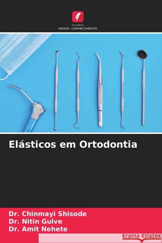 Elásticos em Ortodontia Shisode, Dr. Chinmayi, Gulve, Dr. Nitin, Nehete, Dr. Amit 9786206319658 Edições Nosso Conhecimento