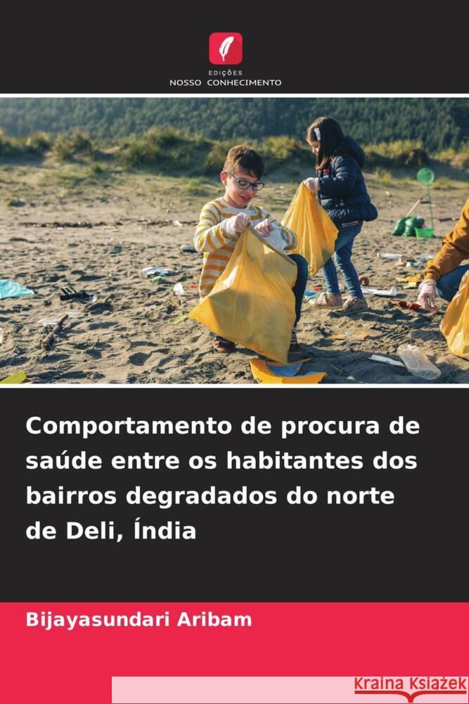 Comportamento de procura de saúde entre os habitantes dos bairros degradados do norte de Deli, Índia Aribam, Bijayasundari 9786206319993