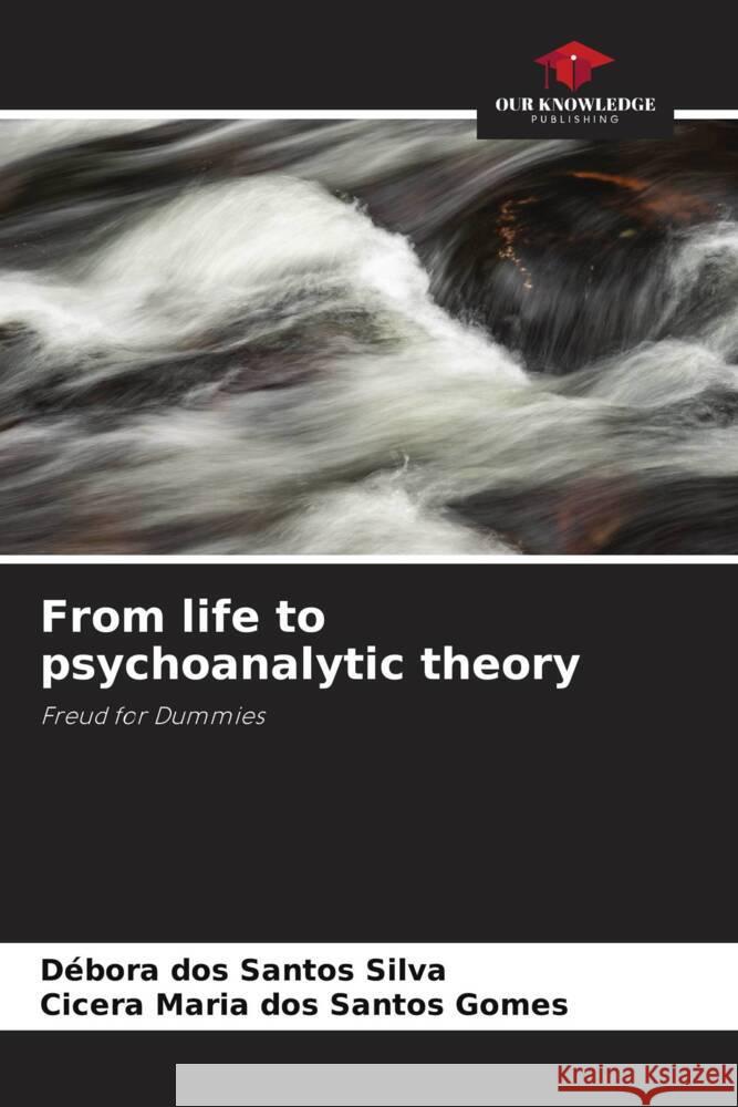 From life to psychoanalytic theory dos Santos Silva, Débora, dos Santos Gomes, Cicera Maria 9786206320623