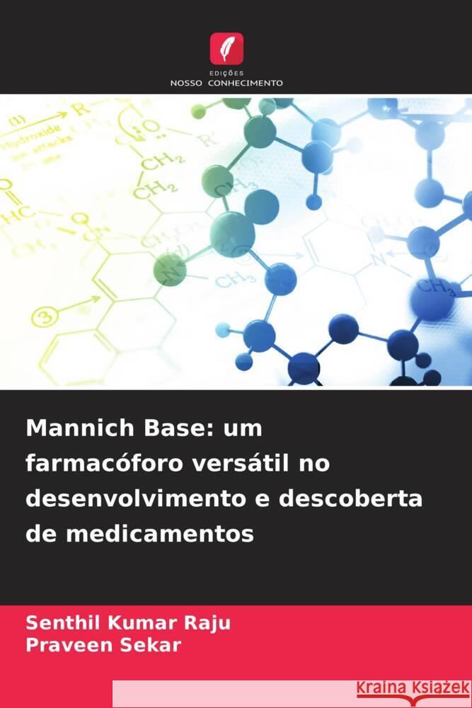 Mannich Base: um farmacóforo versátil no desenvolvimento e descoberta de medicamentos Raju, Senthil Kumar, Sekar, Praveen 9786206321606