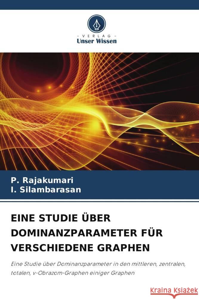 EINE STUDIE ÜBER DOMINANZPARAMETER FÜR VERSCHIEDENE GRAPHEN Rajakumari, P., Silambarasan, I. 9786206322153