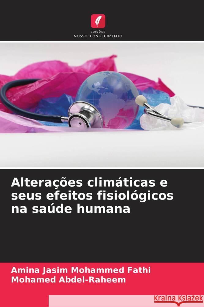 Alterações climáticas e seus efeitos fisiológicos na saúde humana Jasim Mohammed Fathi, Amina, Abdel-Raheem, Mohamed 9786206322535