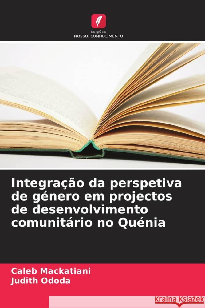 Integração da perspetiva de género em projectos de desenvolvimento comunitário no Quénia Mackatiani, Caleb, Ododa, Judith 9786206323297