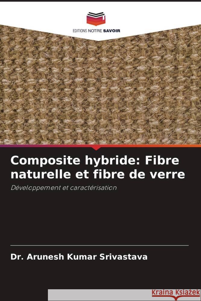 Composite hybride: Fibre naturelle et fibre de verre Srivastava, Dr. Arunesh Kumar 9786206323815 Editions Notre Savoir