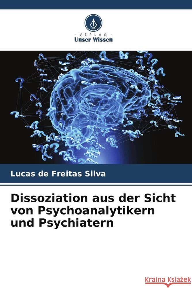 Dissoziation aus der Sicht von Psychoanalytikern und Psychiatern de Freitas Silva, Lucas 9786206324027