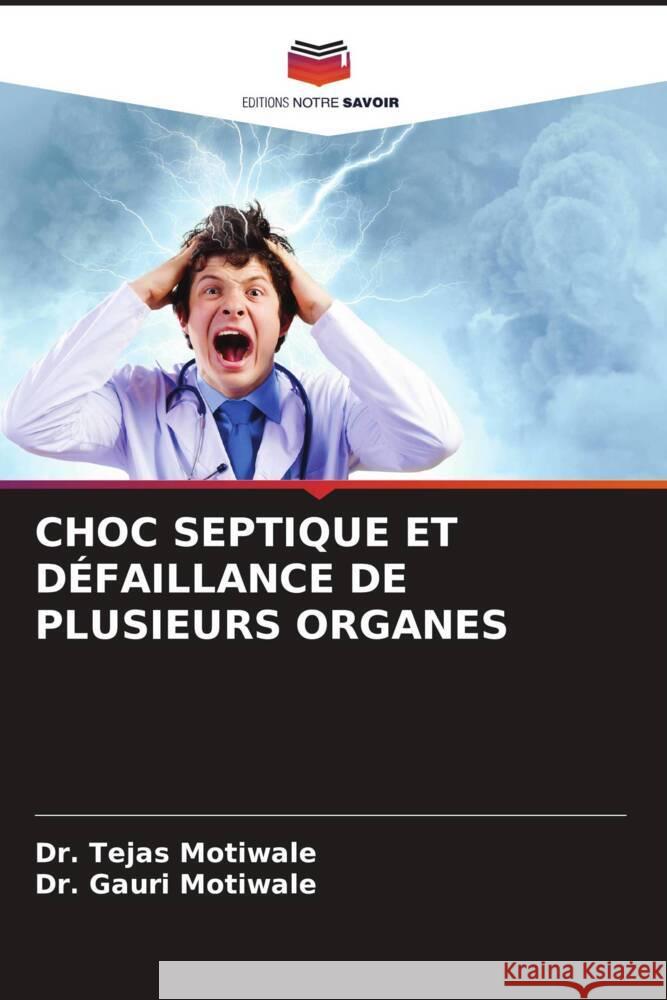 CHOC SEPTIQUE ET DÉFAILLANCE DE PLUSIEURS ORGANES Motiwale, Dr. Tejas, Motiwale, Dr. Gauri 9786206324058