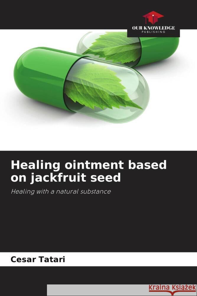 Healing ointment based on jackfruit seed Tatari, Cesar 9786206324232 Our Knowledge Publishing