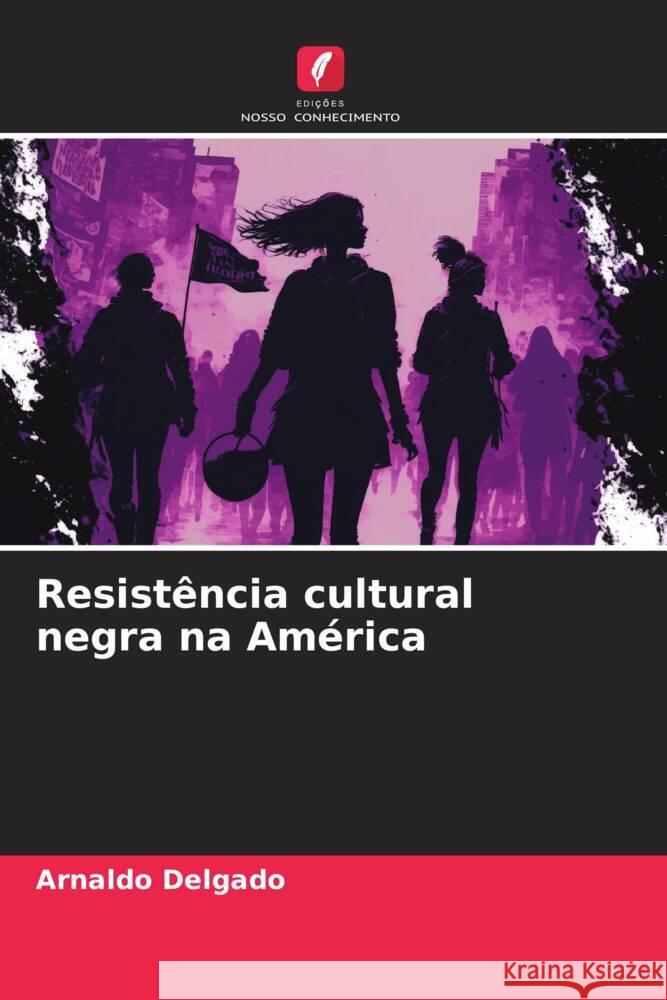 Resistência cultural negra na América Delgado, Arnaldo 9786206324720