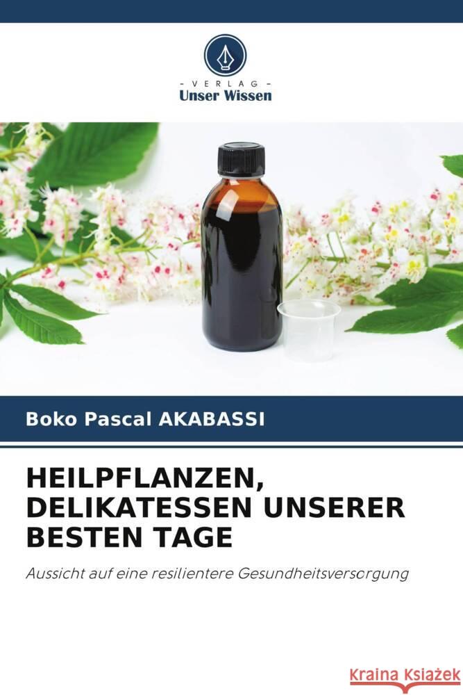 Heilpflanzen, Delikatessen Unserer Besten Tage Boko Pascal Akabassi 9786206324959 Verlag Unser Wissen